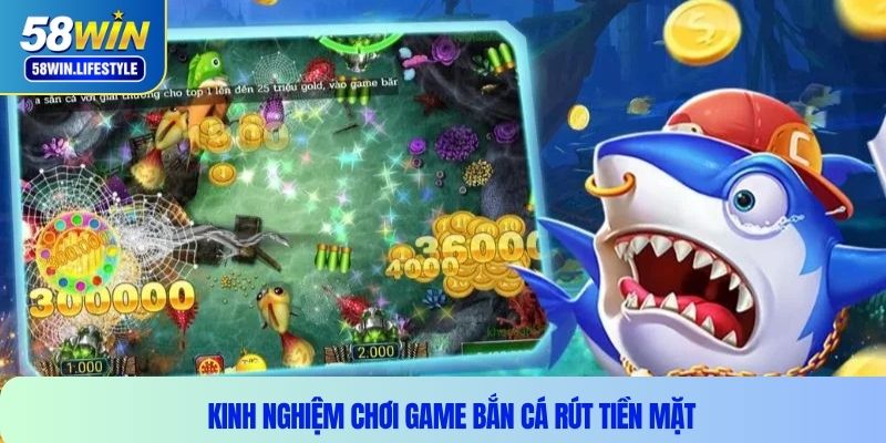 Kinh nghiệm chơi game bắn cá rút tiền mặt 