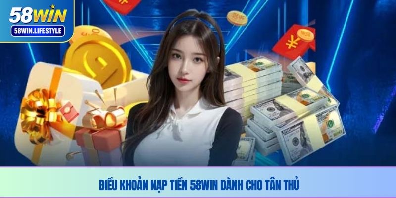 Điều khoản nạp tiền 58WIN dành cho tân thủ