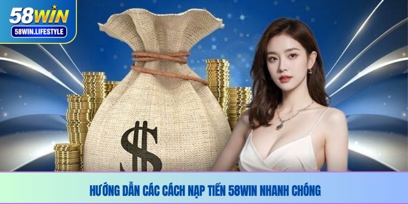 Hướng dẫn các cách nạp tiền 58WIN nhanh chóng