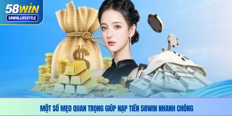 Một số mẹo quan trọng giúp nạp tiền 58WIN nhanh chóng